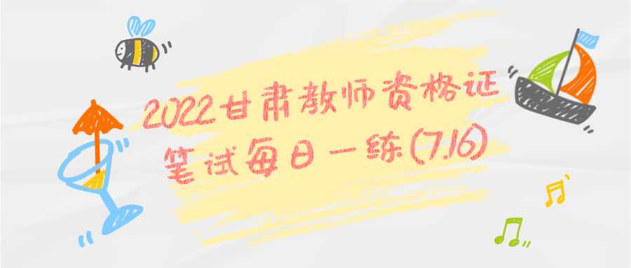 2022甘肅教師資格證筆試每日一練(7.16)